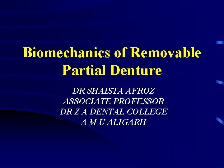 Biomechanics of Removable Partial Denture DR SHAISTA AFROZ ASSOCIATE PROFESSOR DR Z A DENTAL