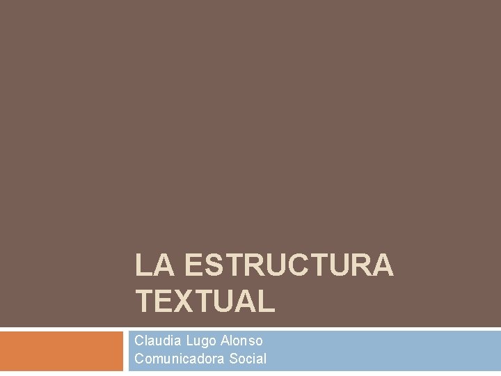 LA ESTRUCTURA TEXTUAL Claudia Lugo Alonso Comunicadora Social 