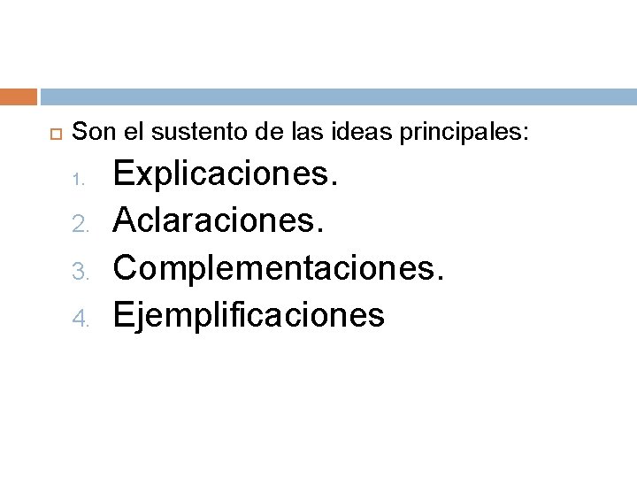  Son el sustento de las ideas principales: 1. 2. 3. 4. Explicaciones. Aclaraciones.