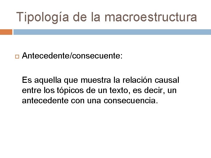 Tipología de la macroestructura Antecedente/consecuente: Es aquella que muestra la relación causal entre los