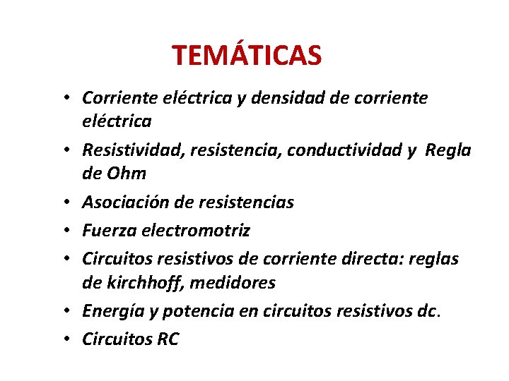TEMÁTICAS • Corriente eléctrica y densidad de corriente eléctrica • Resistividad, resistencia, conductividad y TEMÁTICAS • Corriente eléctrica y densidad de corriente eléctrica • Resistividad, resistencia, conductividad y