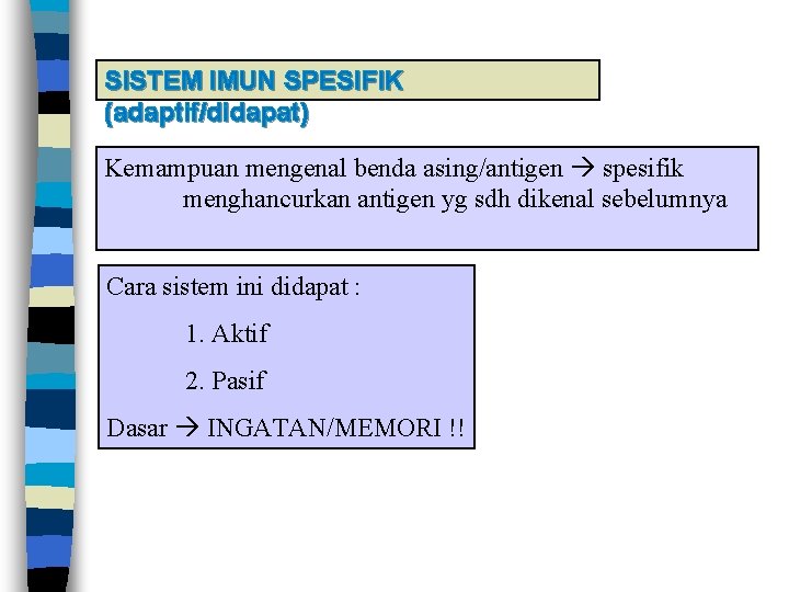 SISTEM IMUN SPESIFIK (adaptif/didapat) Kemampuan mengenal benda asing/antigen spesifik menghancurkan antigen yg sdh dikenal