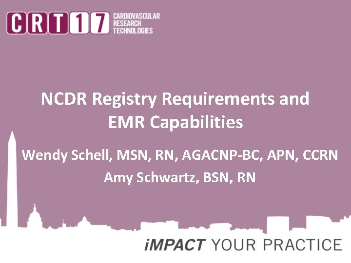 NCDR Registry Requirements and EMR Capabilities Wendy Schell, MSN, RN, AGACNP-BC, APN, CCRN Amy
