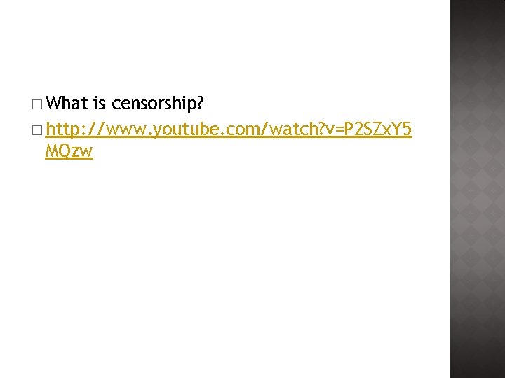 � What is censorship? � http: //www. youtube. com/watch? v=P 2 SZx. Y 5 � What is censorship? � http: //www. youtube. com/watch? v=P 2 SZx. Y 5