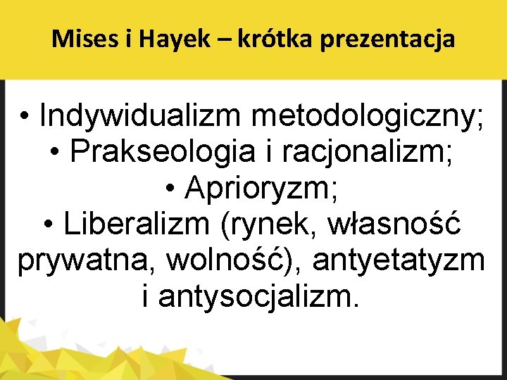 Mises i Hayek – krótka prezentacja • Indywidualizm metodologiczny; • Prakseologia i racjonalizm; •