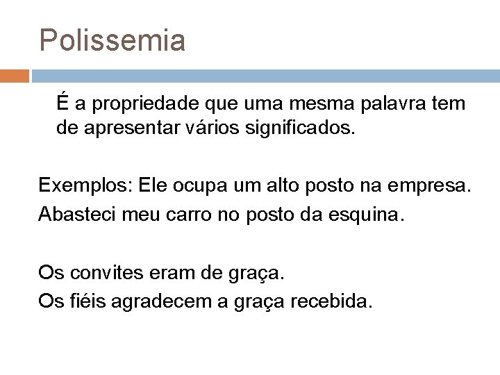 Polissemia É a propriedade que uma mesma palavra tem de apresentar vários significados. Exemplos: