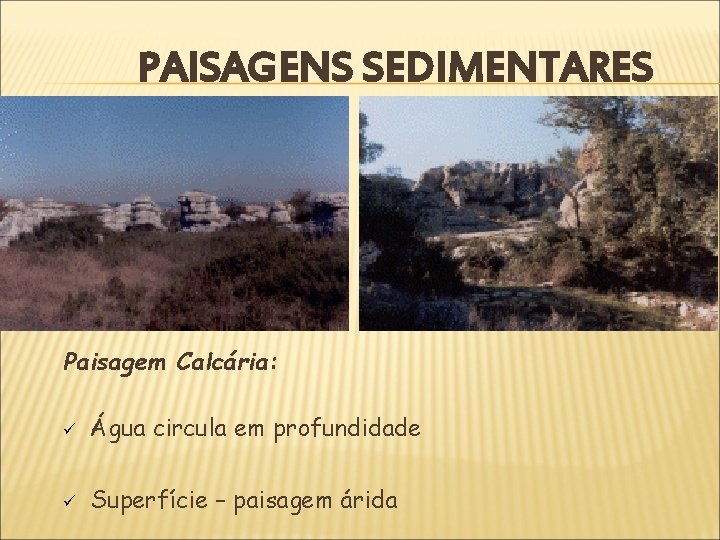 PAISAGENS SEDIMENTARES Paisagem Calcária: ü Água circula em profundidade ü Superfície – paisagem árida