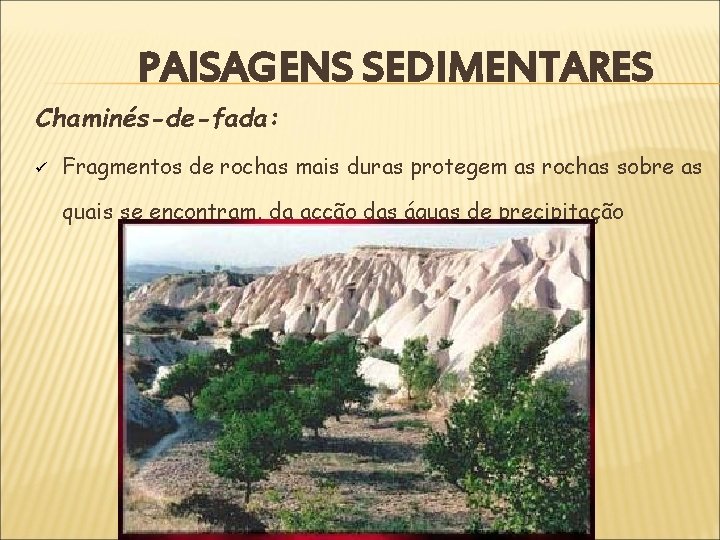 PAISAGENS SEDIMENTARES Chaminés-de-fada: ü Fragmentos de rochas mais duras protegem as rochas sobre as