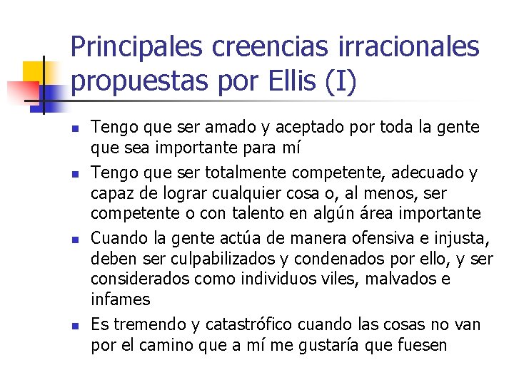 Principales creencias irracionales propuestas por Ellis (I) n n Tengo que ser amado y