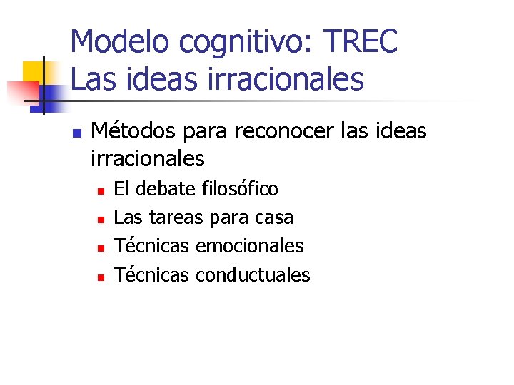 Modelo cognitivo: TREC Las ideas irracionales n Métodos para reconocer las ideas irracionales n Modelo cognitivo: TREC Las ideas irracionales n Métodos para reconocer las ideas irracionales n