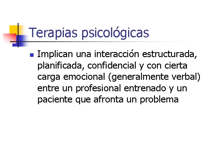 Terapias psicológicas n Implican una interacción estructurada, planificada, confidencial y con cierta carga emocional