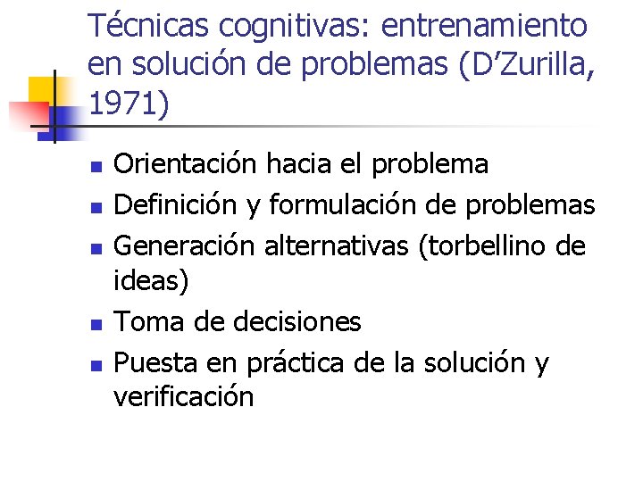 Técnicas cognitivas: entrenamiento en solución de problemas (D’Zurilla, 1971) n n n Orientación hacia