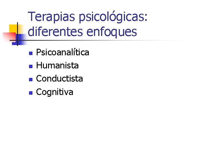 Terapias psicológicas: diferentes enfoques n n Psicoanalítica Humanista Conductista Cognitiva 