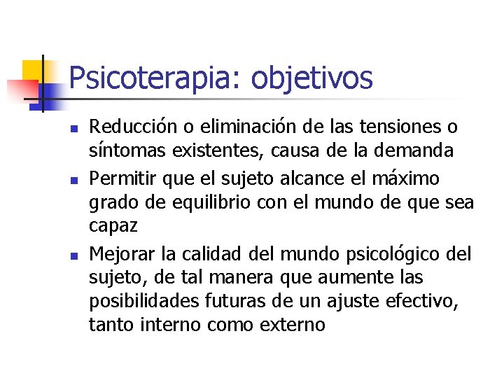 Psicoterapia: objetivos n n n Reducción o eliminación de las tensiones o síntomas existentes,