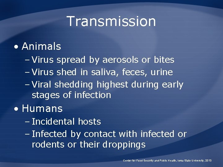 Transmission • Animals – Virus spread by aerosols or bites – Virus shed in