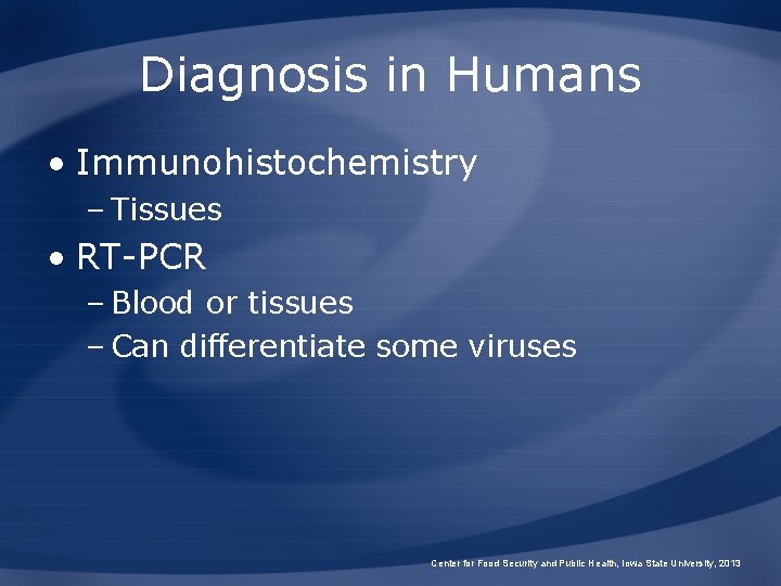 Diagnosis in Humans • Immunohistochemistry – Tissues • RT-PCR – Blood or tissues –