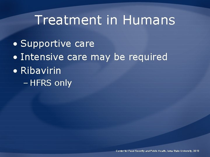 Treatment in Humans • Supportive care • Intensive care may be required • Ribavirin