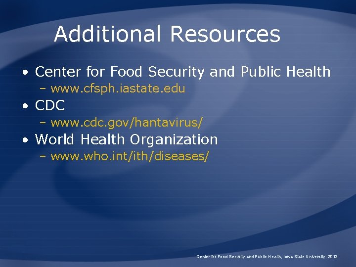 Additional Resources • Center for Food Security and Public Health – www. cfsph. iastate.