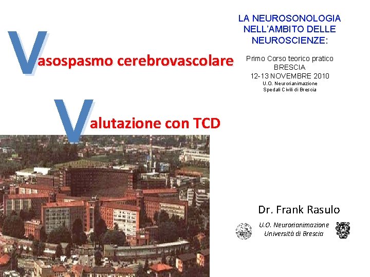 LA NEUROSONOLOGIA NELL’AMBITO DELLE NEUROSCIENZE: V asospasmo cerebrovascolare V Primo Corso teorico pratico BRESCIA