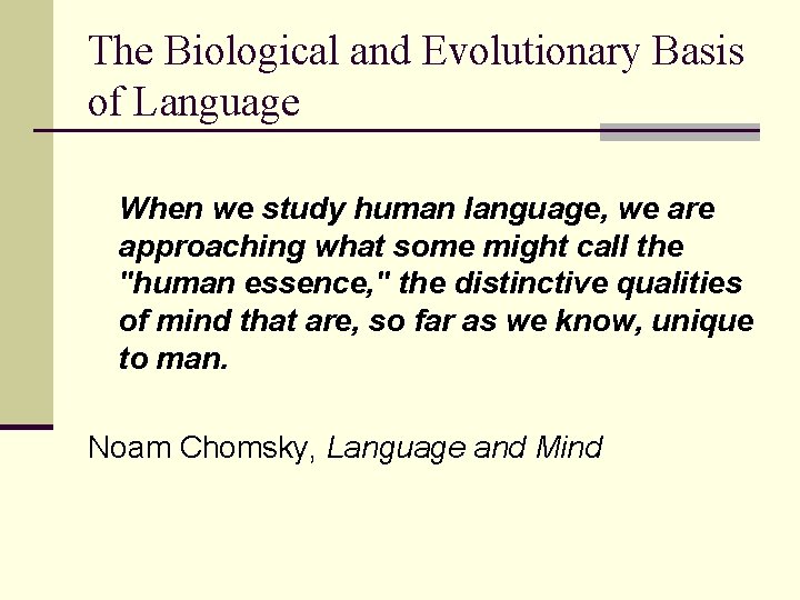 The Biological and Evolutionary Basis of Language When we study human language, we are