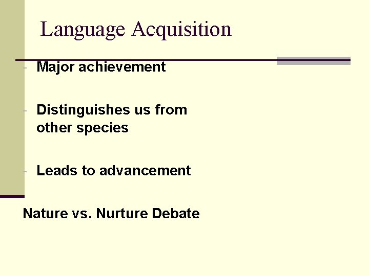 Language Acquisition - Major achievement - Distinguishes us from other species - Leads to