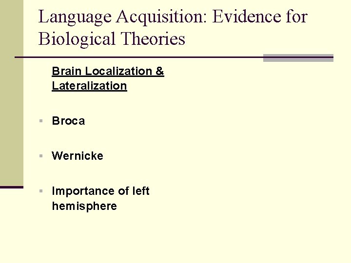 Language Acquisition: Evidence for Biological Theories Brain Localization & Lateralization § Broca § Wernicke