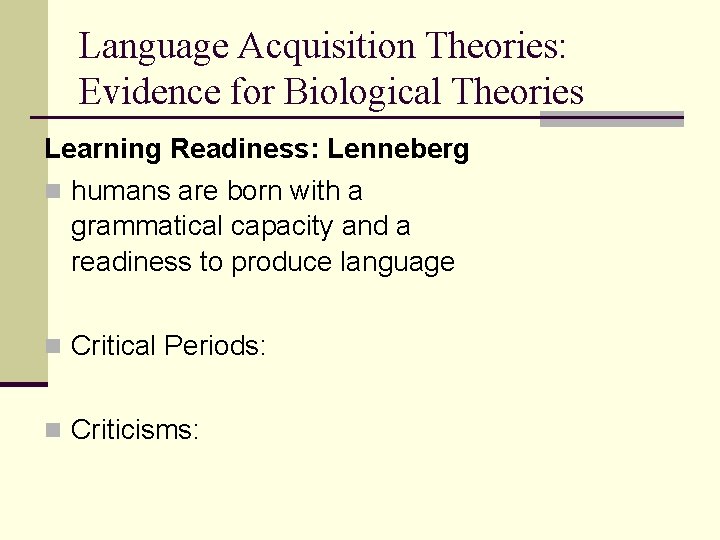 Language Acquisition Theories: Evidence for Biological Theories Learning Readiness: Lenneberg n humans are born
