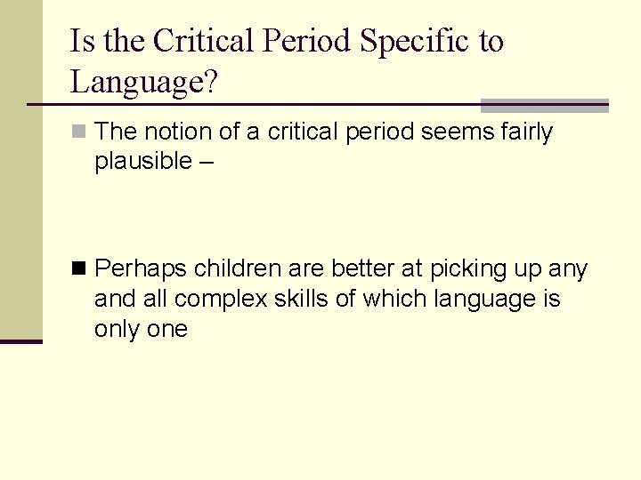 Is the Critical Period Specific to Language? n The notion of a critical period