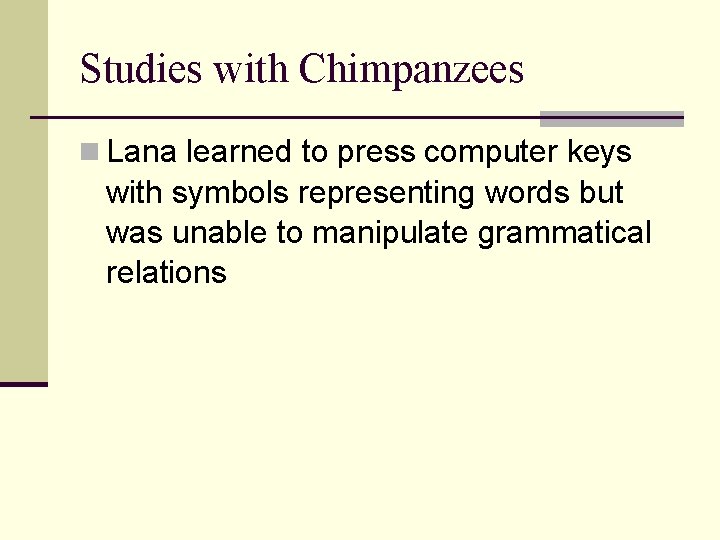 Studies with Chimpanzees n Lana learned to press computer keys with symbols representing words