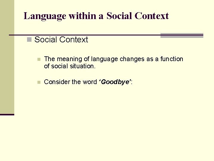 Language within a Social Context n The meaning of language changes as a function