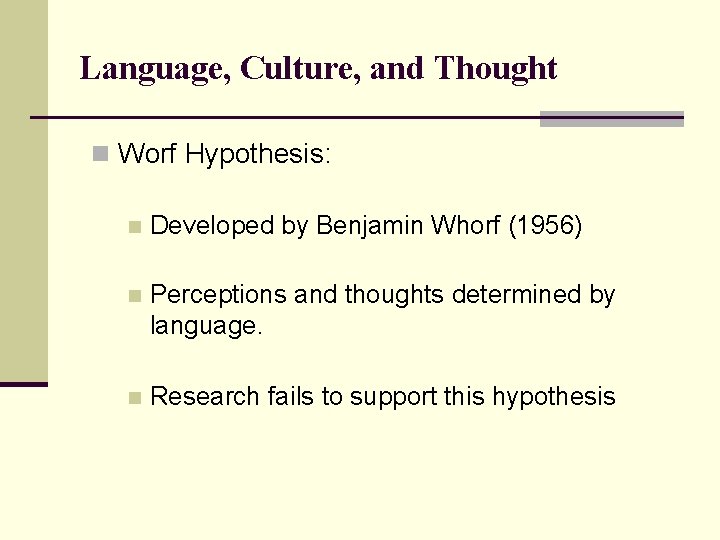 Language, Culture, and Thought n Worf Hypothesis: n Developed by Benjamin Whorf (1956) n