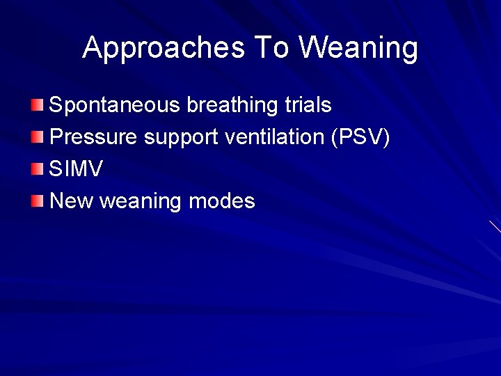 Approaches To Weaning Spontaneous breathing trials Pressure support ventilation (PSV) SIMV New weaning modes