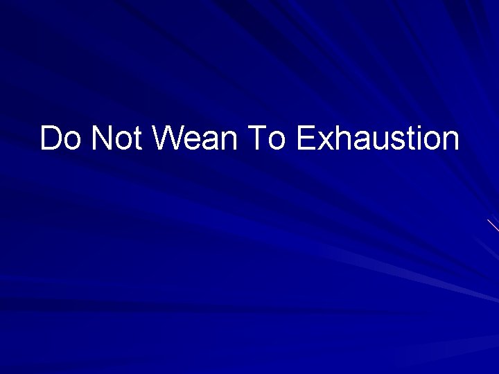 Do Not Wean To Exhaustion 