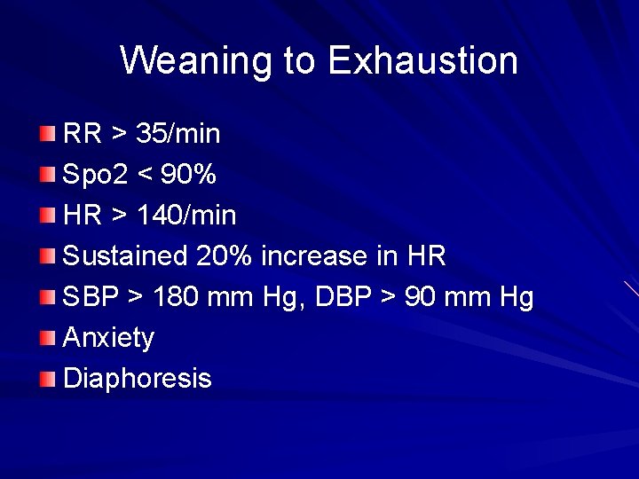 Weaning to Exhaustion RR > 35/min Spo 2 < 90% HR > 140/min Sustained