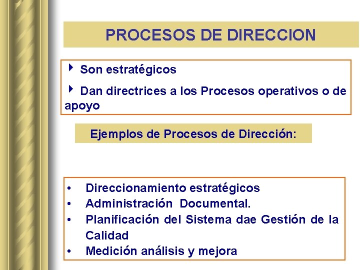 PROCESOS DE DIRECCION 4 Son estratégicos 4 Dan directrices a los Procesos operativos o