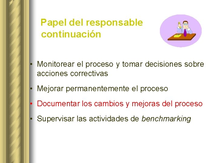 Papel del responsable (continuación): • Monitorear el proceso y tomar decisiones sobre acciones correctivas