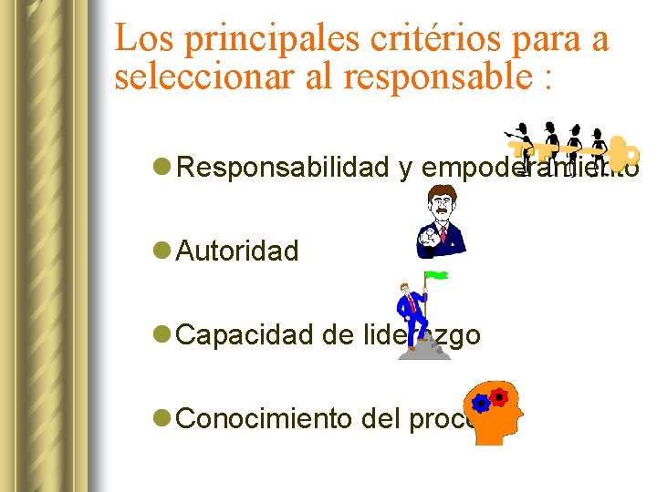 Los principales critérios para a seleccionar al responsable : l Responsabilidad y empoderamiento l