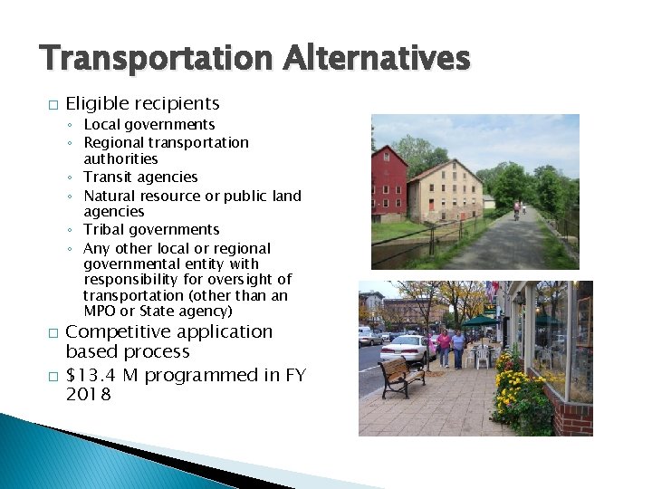 Transportation Alternatives � Eligible recipients ◦ Local governments ◦ Regional transportation authorities ◦ Transit