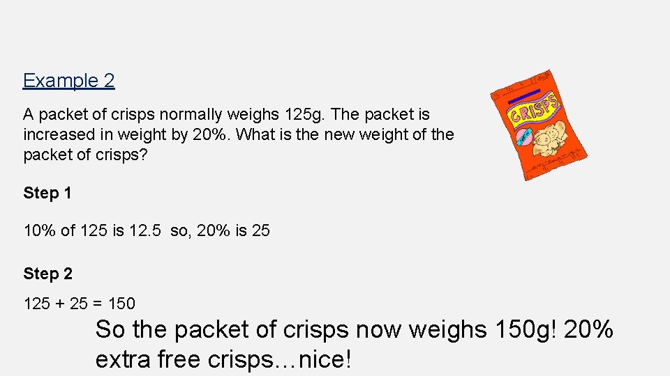 Example 2 A packet of crisps normally weighs 125 g. The packet is increased Example 2 A packet of crisps normally weighs 125 g. The packet is increased