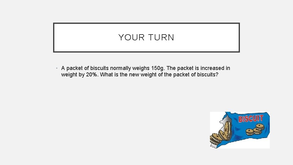 YOUR TURN • A packet of biscuits normally weighs 150 g. The packet is YOUR TURN • A packet of biscuits normally weighs 150 g. The packet is