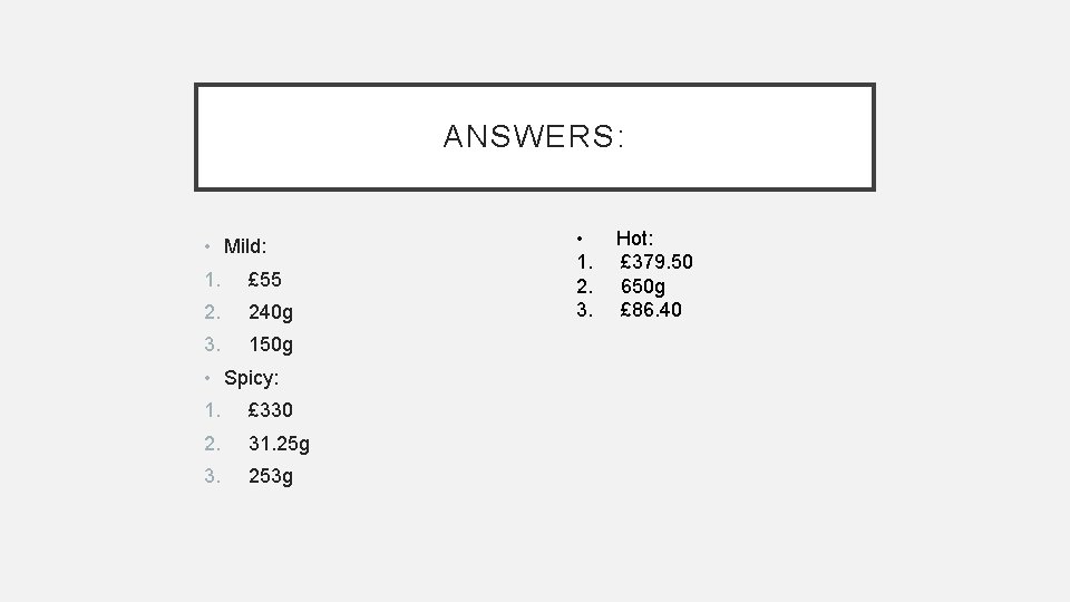 ANSWERS: • Mild: 1. £ 55 2. 240 g 3. 150 g • Spicy: ANSWERS: • Mild: 1. £ 55 2. 240 g 3. 150 g • Spicy: