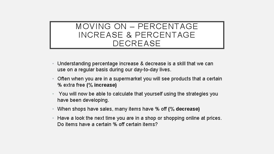 MOVING ON – PERCENTAGE INCREASE & PERCENTAGE DECREASE • Understanding percentage increase & decrease MOVING ON – PERCENTAGE INCREASE & PERCENTAGE DECREASE • Understanding percentage increase & decrease