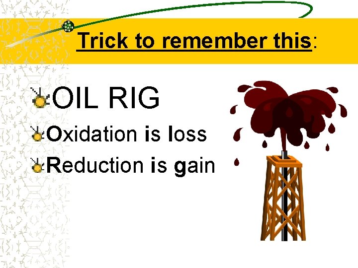 Trick to remember this: OIL RIG Oxidation is loss Reduction is gain 
