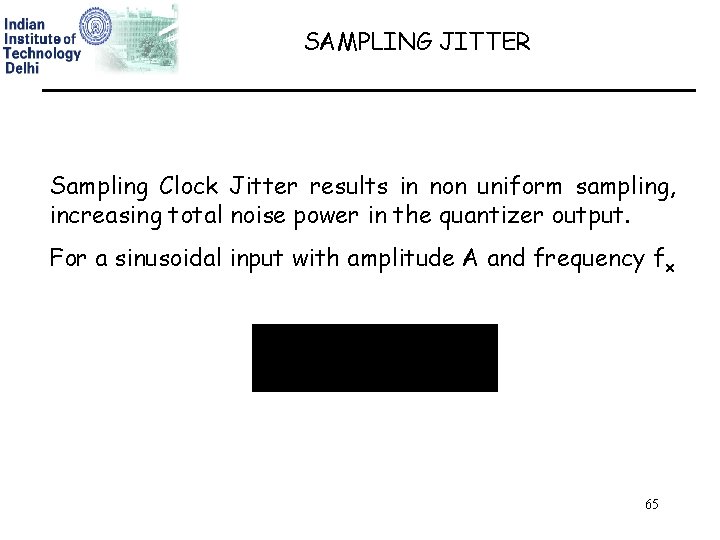 SAMPLING JITTER Sampling Clock Jitter results in non uniform sampling, increasing total noise power