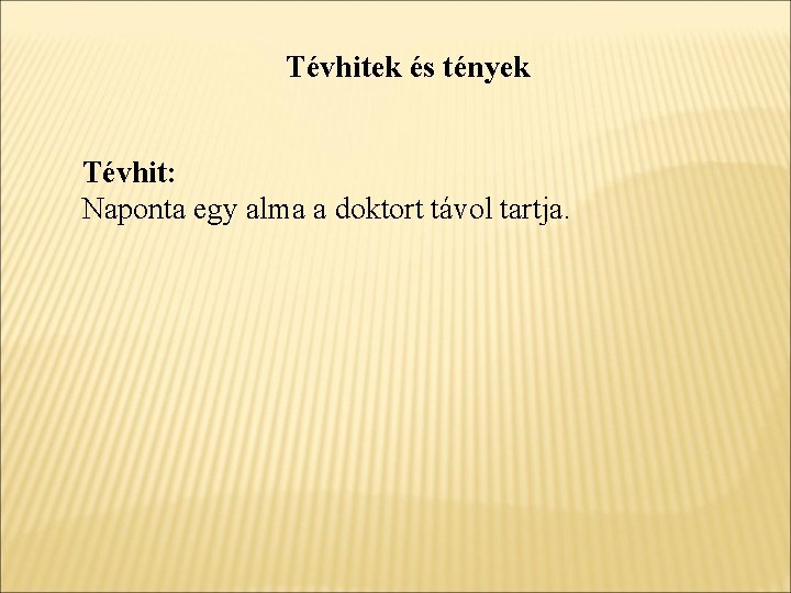 Tévhitek és tények Tévhit: Naponta egy alma a doktort távol tartja. 