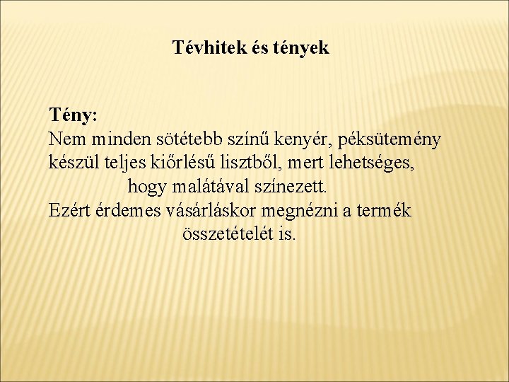 Tévhitek és tények Tény: Nem minden sötétebb színű kenyér, péksütemény készül teljes kiőrlésű lisztből,