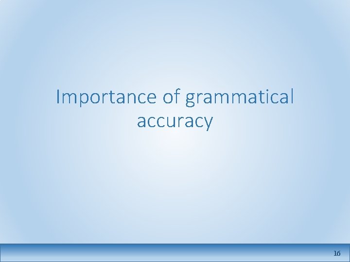 Importance of grammatical accuracy 16 
