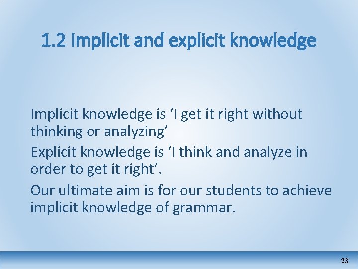 1. 2 Implicit and explicit knowledge Implicit knowledge is ‘I get it right without