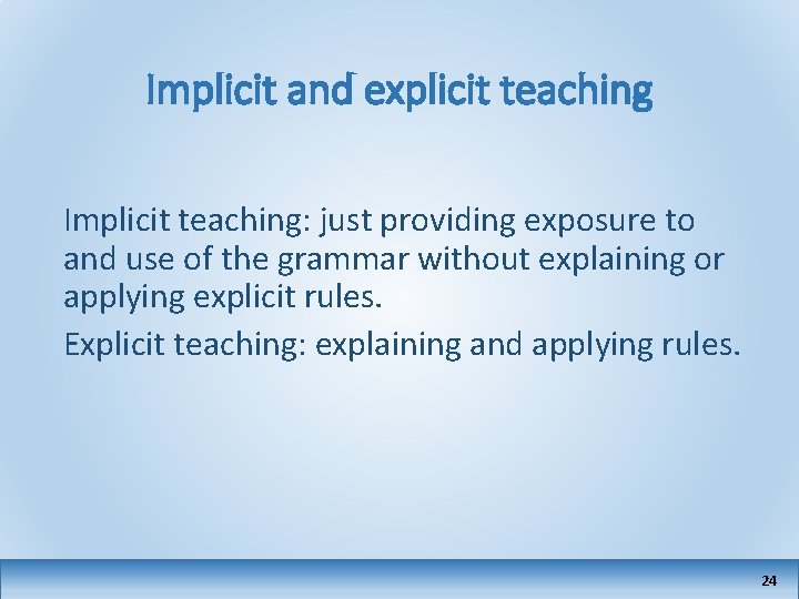 Implicit and explicit teaching Implicit teaching: just providing exposure to and use of the