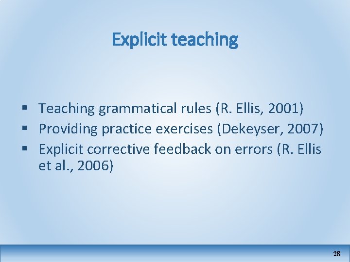 Explicit teaching § Teaching grammatical rules (R. Ellis, 2001) § Providing practice exercises (Dekeyser,